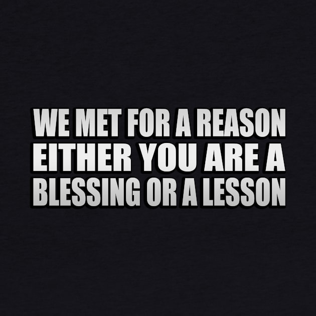 we met for a reason either you are a blessing or a lesson by Geometric Designs